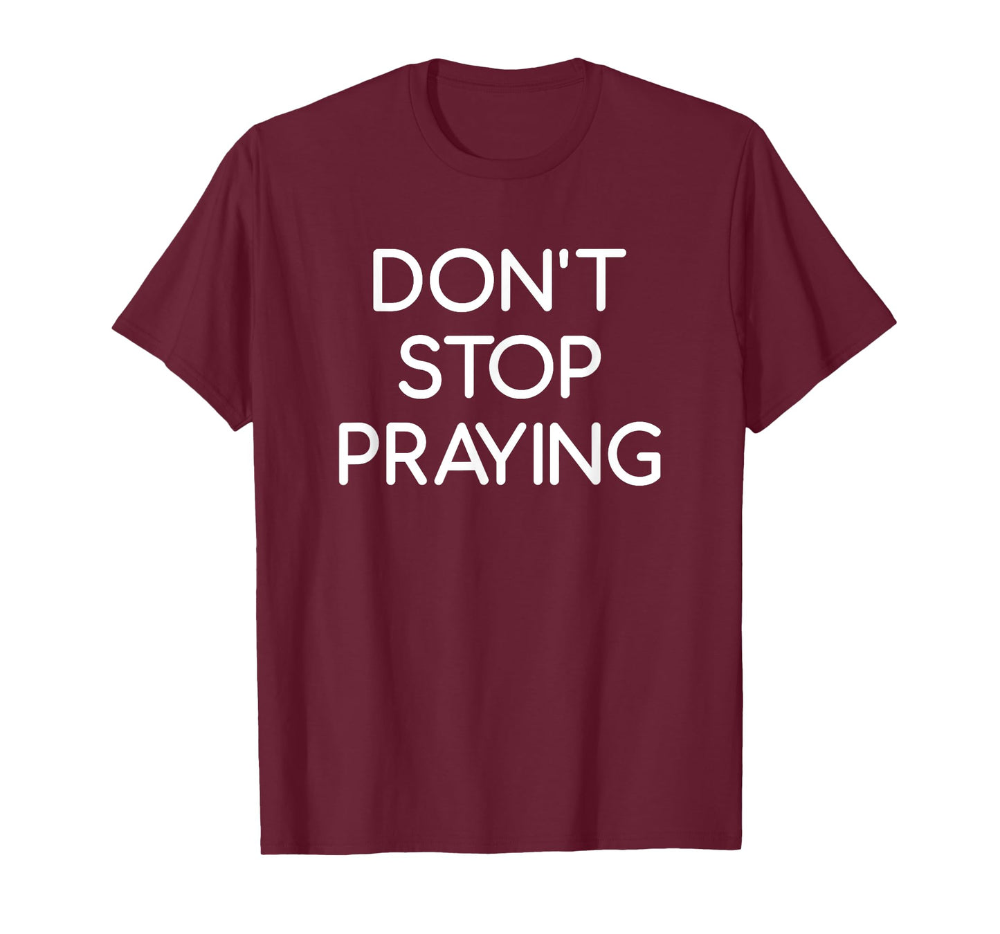 Don't Stop Praying, Faith, Believer, Christian, Life Quotes T-Shirt