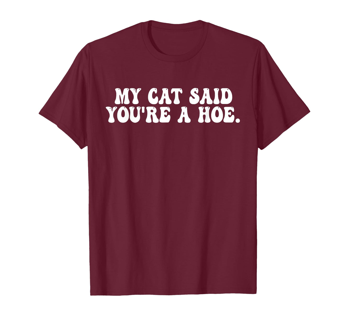 My Cat Said You're A Hoe Funny Quote T-Shirt for Men Women