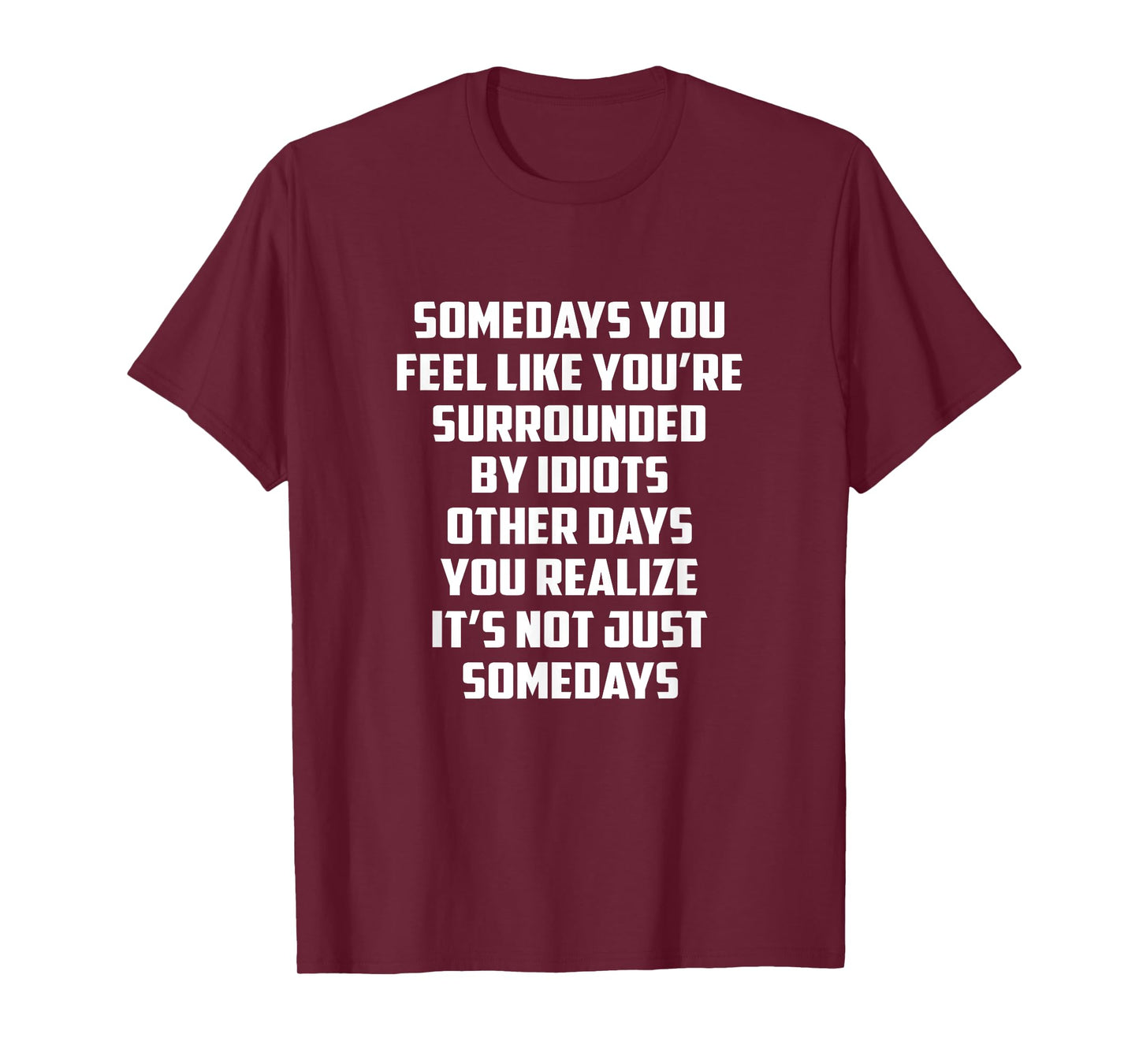 Somedays You Feel like You're Surrounded By Idiots Other Day T-Shirt