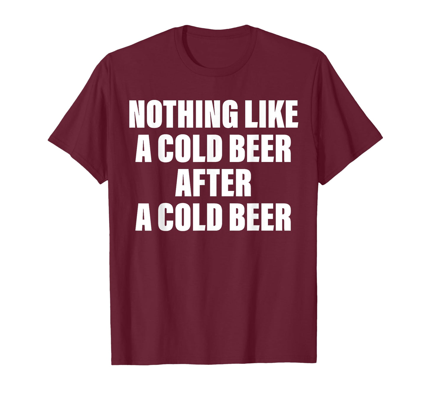 Nothing Like A Cold Beer After A Cold Beer T-Shirt