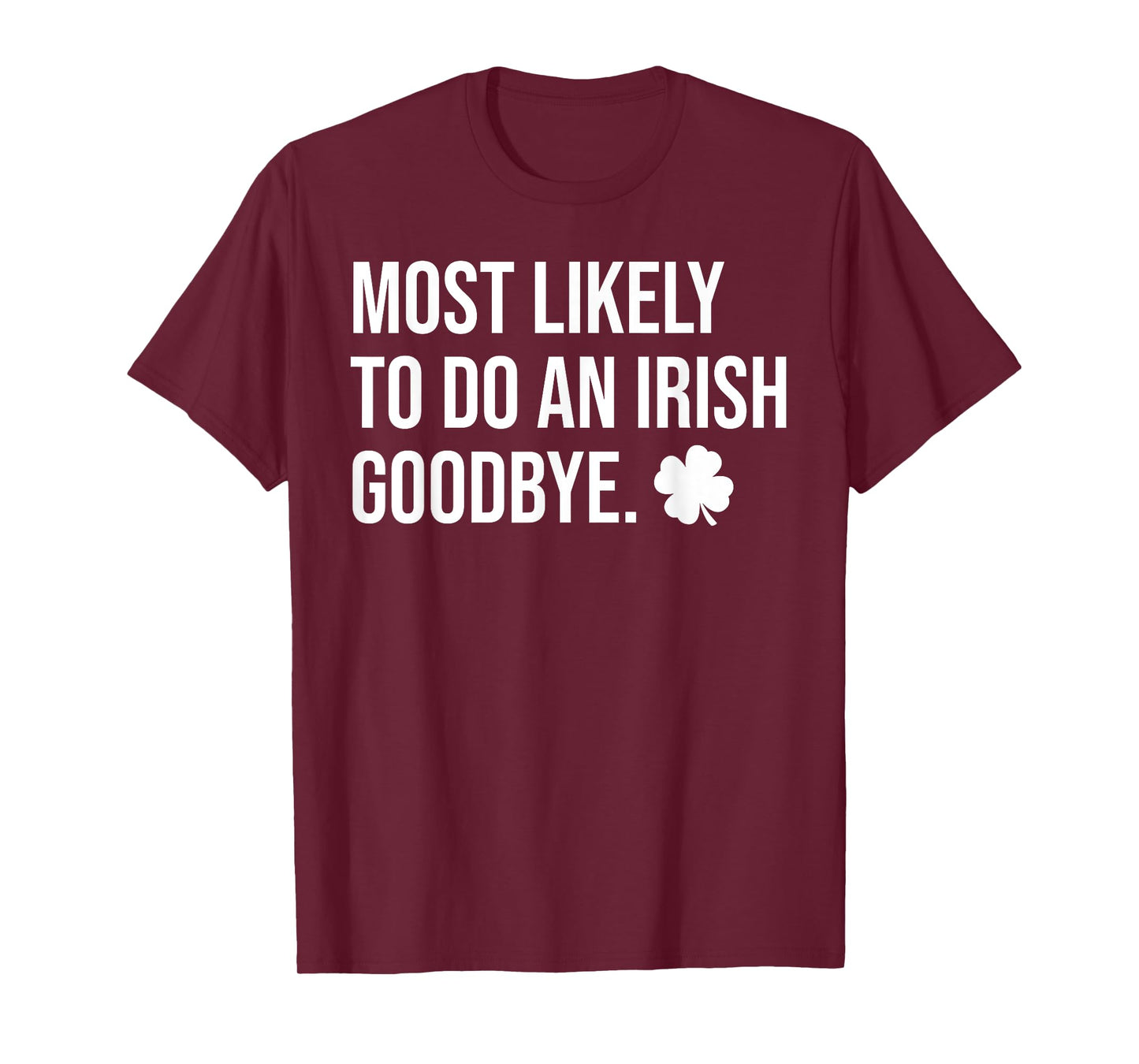 Most Likely To Do An Irish Goodbye Funny St Patrick T-Shirt