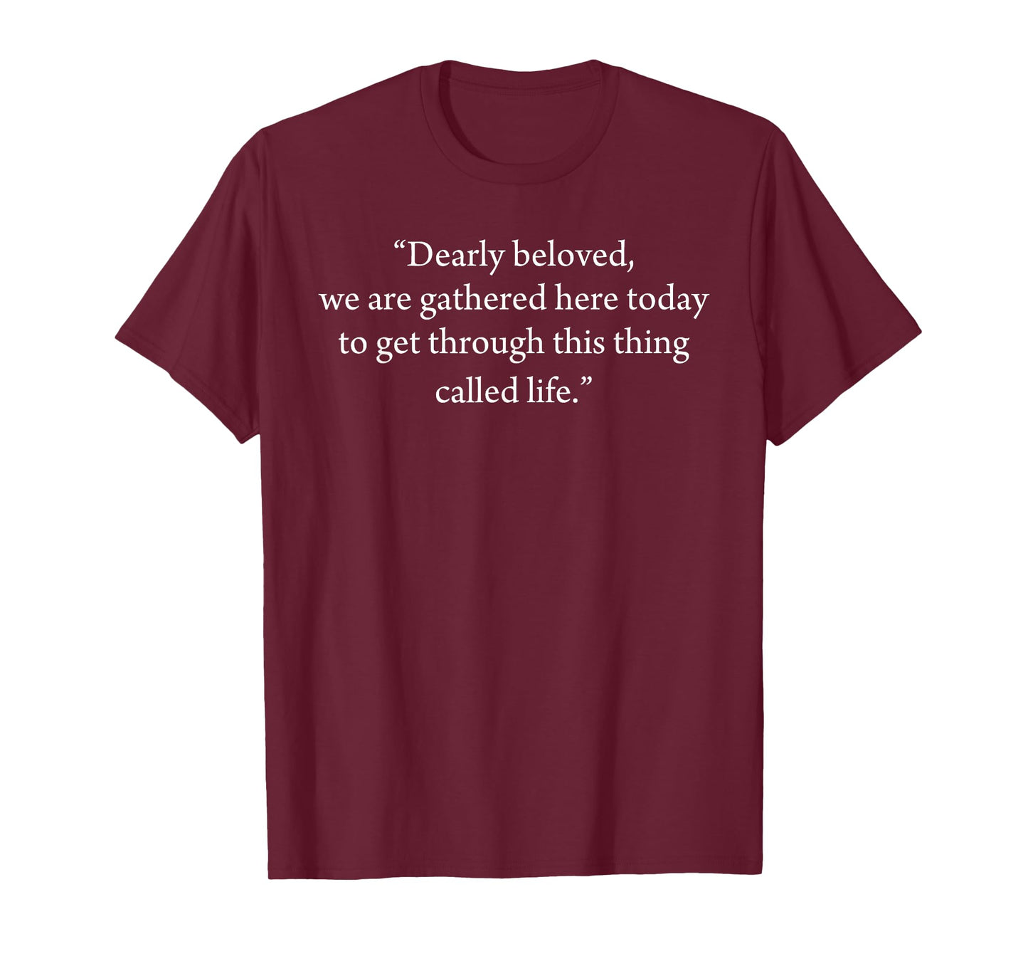 Dearly Beloved We Are Gathered Here Today To Get Through T-Shirt