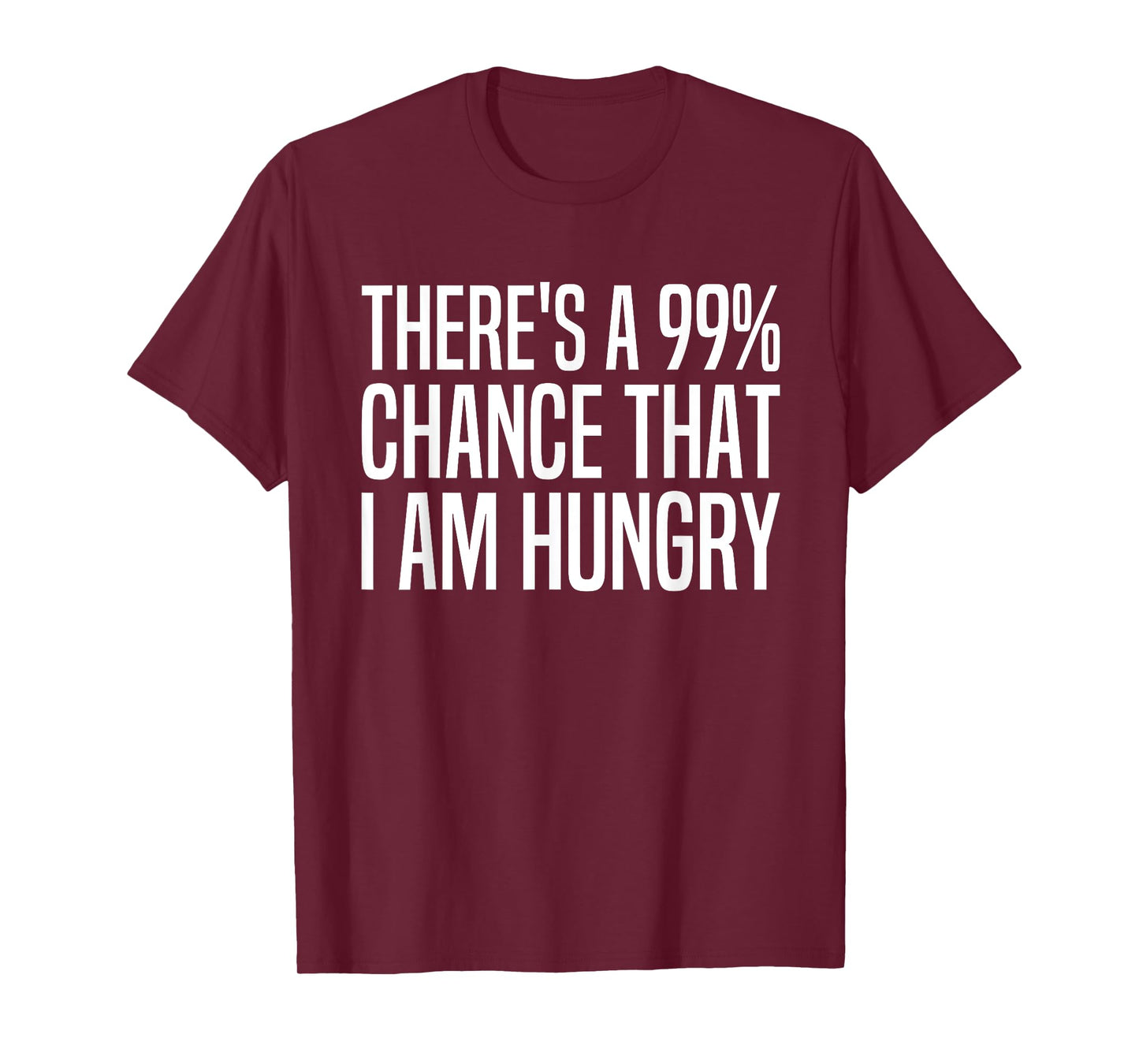 There's A 99 Percent Chance I Am Hungry 99% Chance Im Hungry T-Shirt