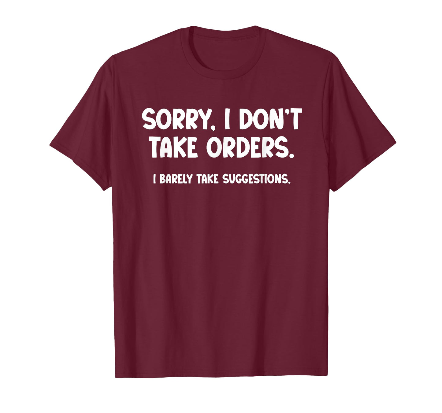 Sorry, I Don’t Take Orders. I Barely Take Suggestions T-Shirt