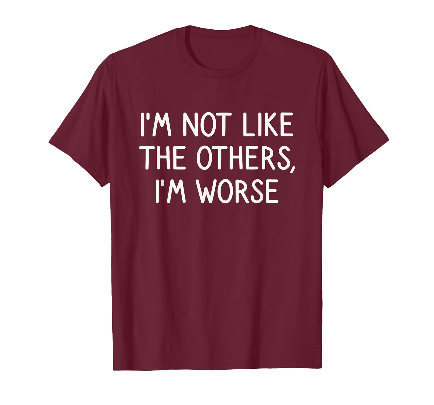 I'm Worse Funny Saying Hilarious Sarcastic Joke Humor Funny T-Shirt