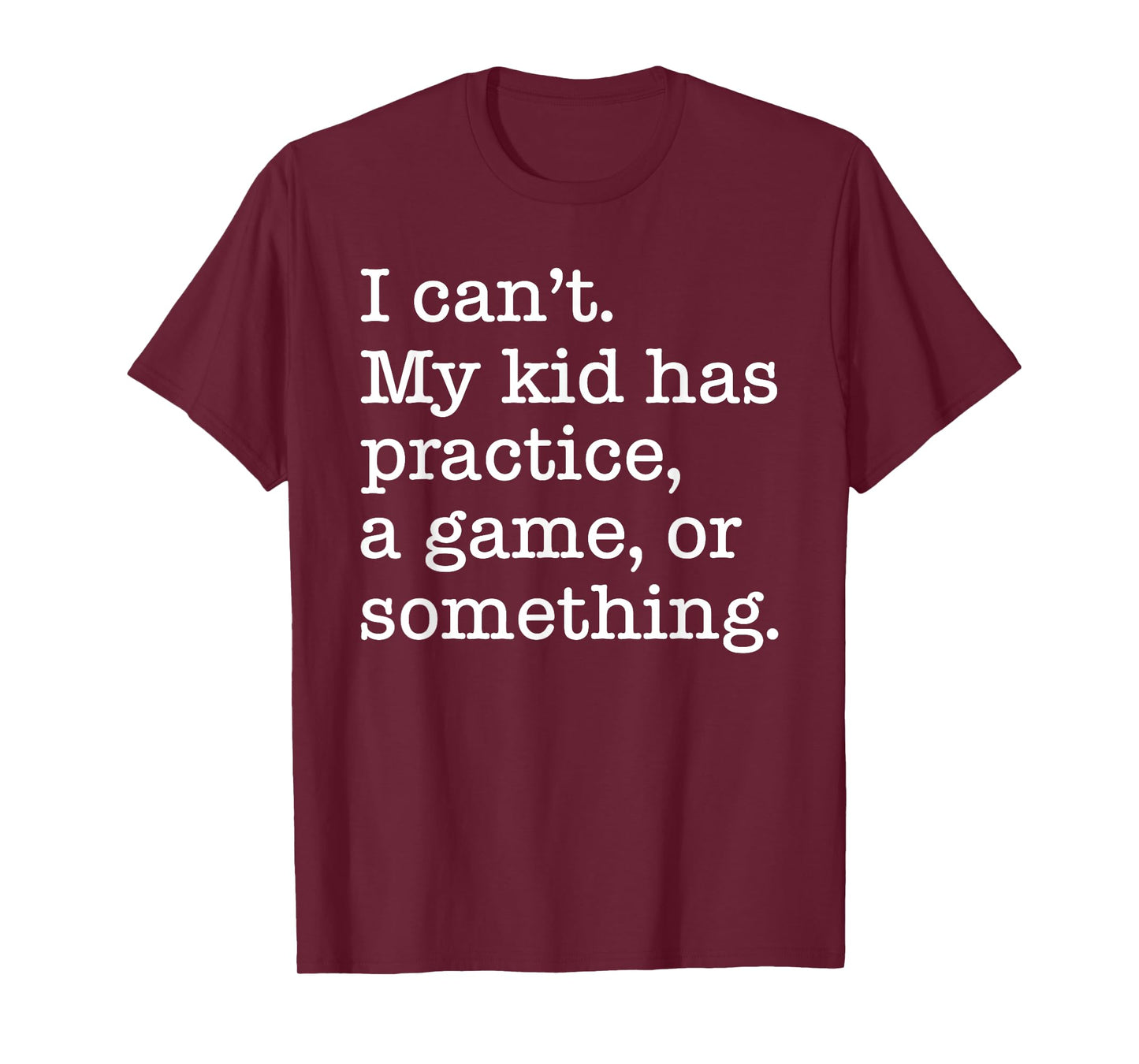 I Can't My Kid Has Practice A Game Or Something Funny T-Shirt