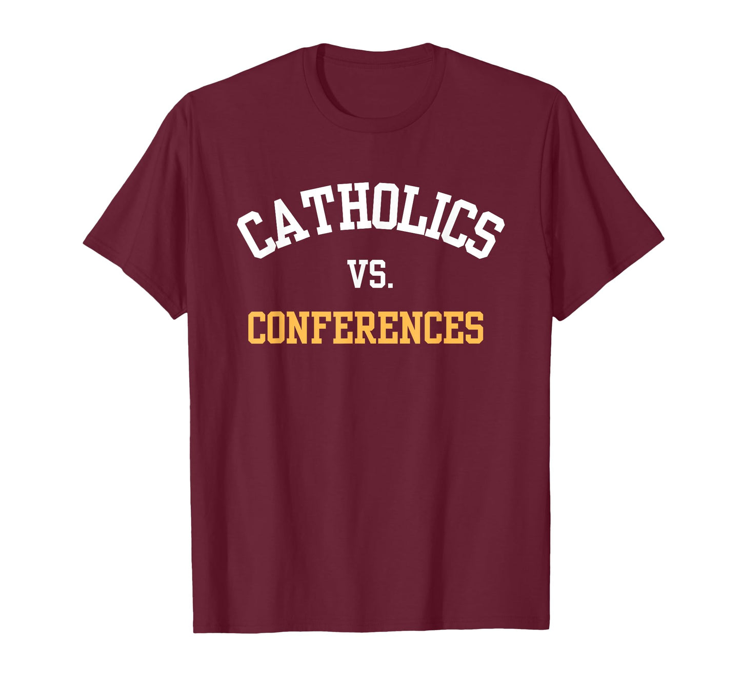 Catholics Vs. Conferences First Day College School T-Shirt