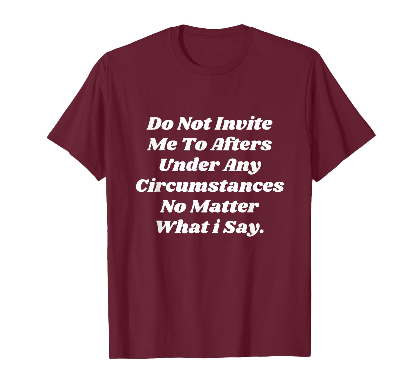 Do Not Invite Me To Afters Under Any Circumstances No Matter T-Shirt