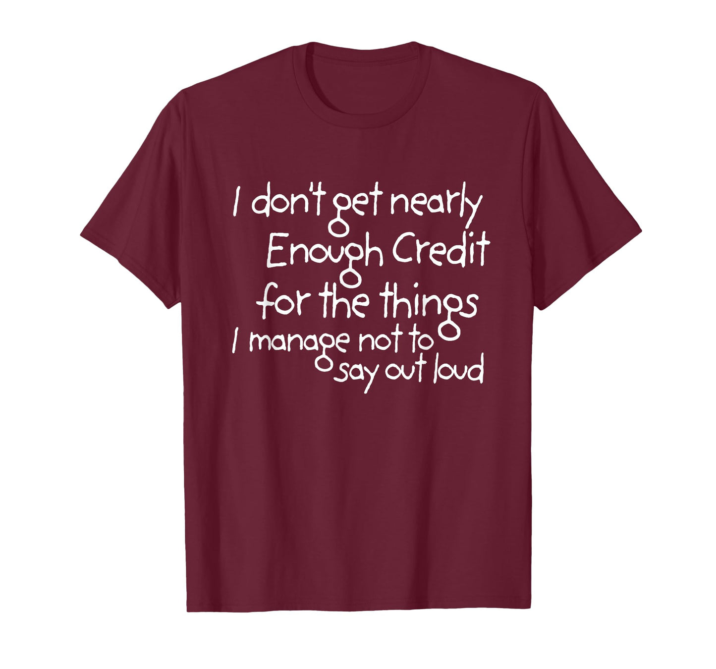 I don't get nearly enough credit for the things i manage not T-Shirt