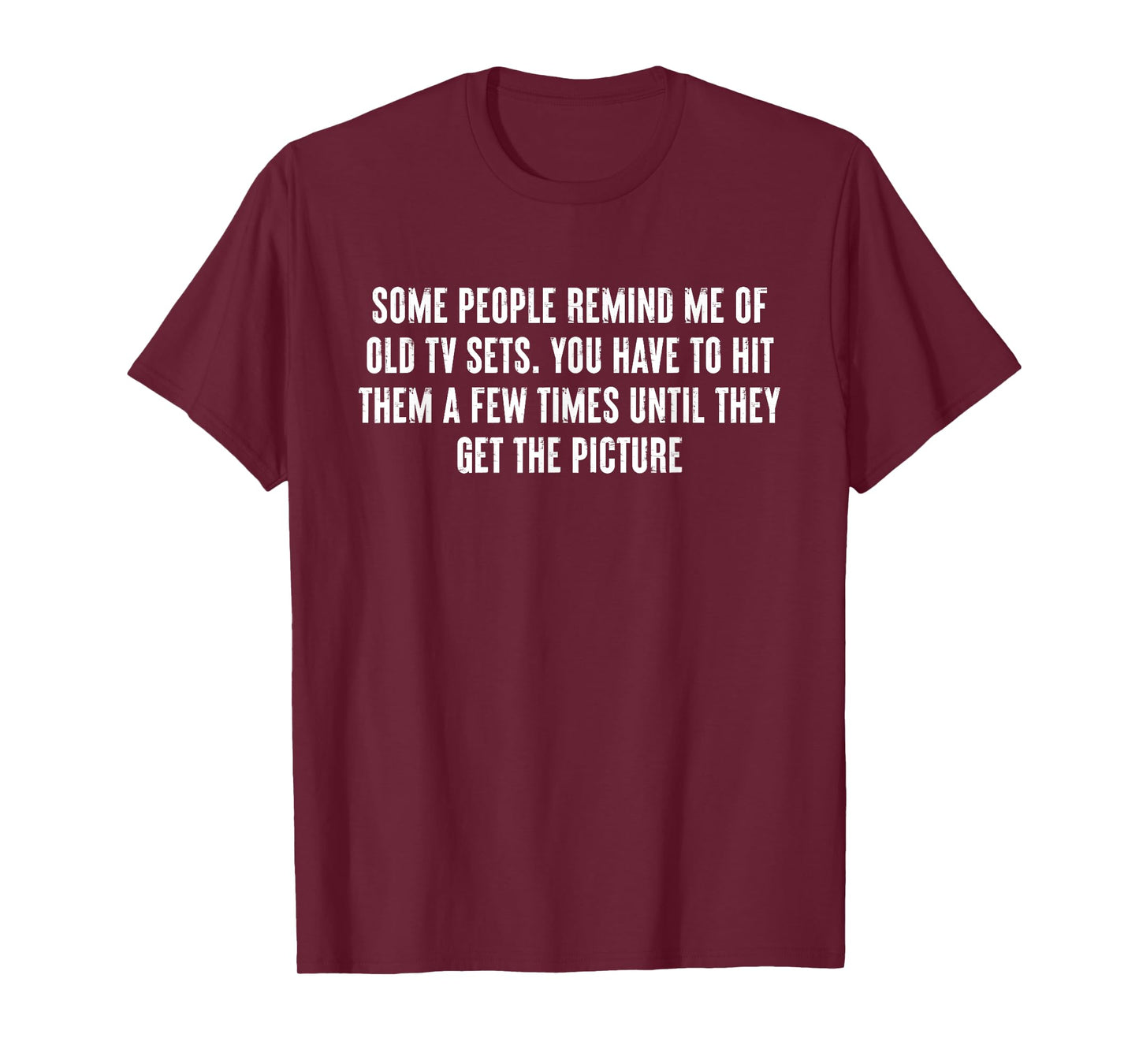 Some People Remind Me Of Old TV Sets You Have To Hit Them T-Shirt