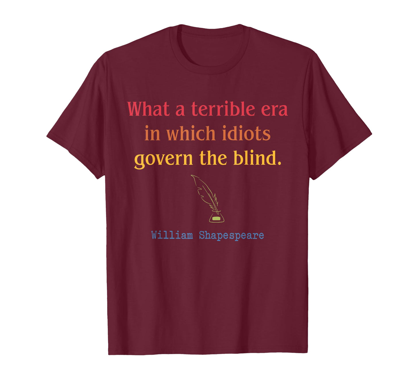 What A Terrible Era In Which Idiots Govern The Blind T-Shirt