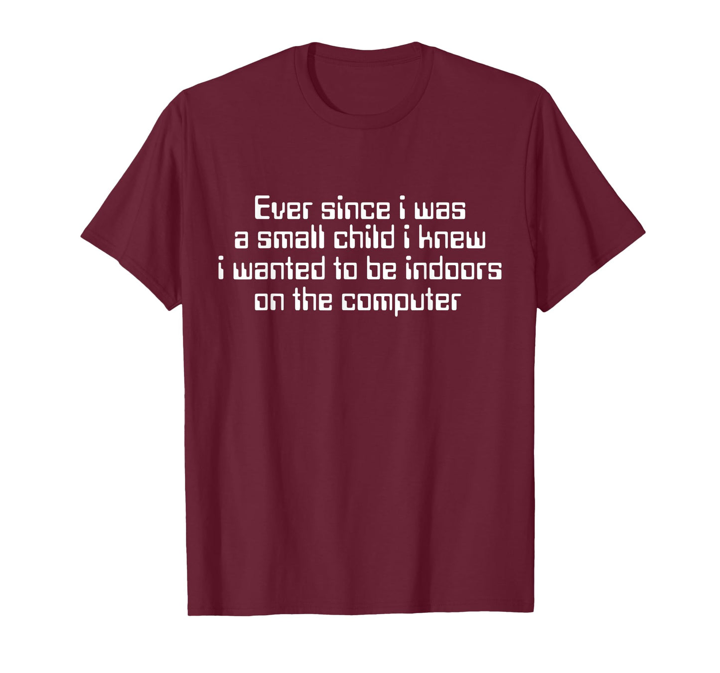 Ever Since I was A Small Child I Knew Wanted On The Computer T-Shirt