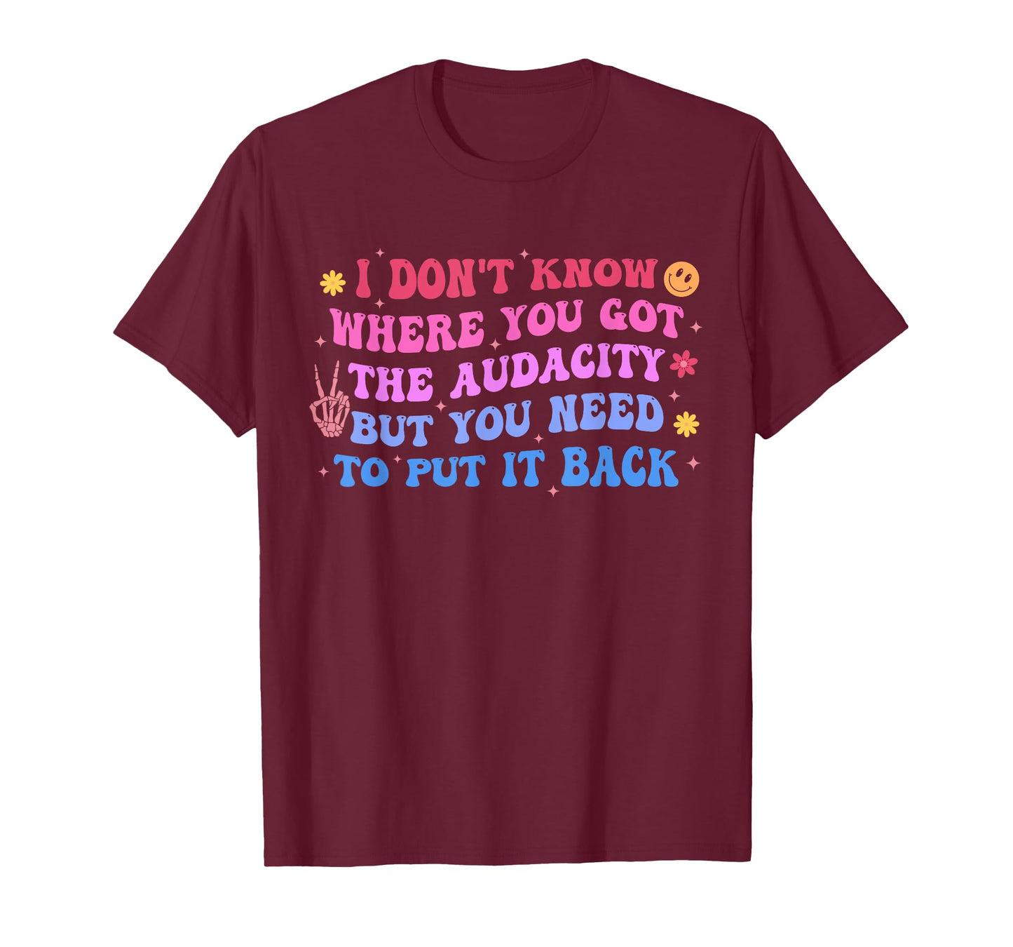 I Don't Know Where You Got The Audacity But Put It Back T-Shirt