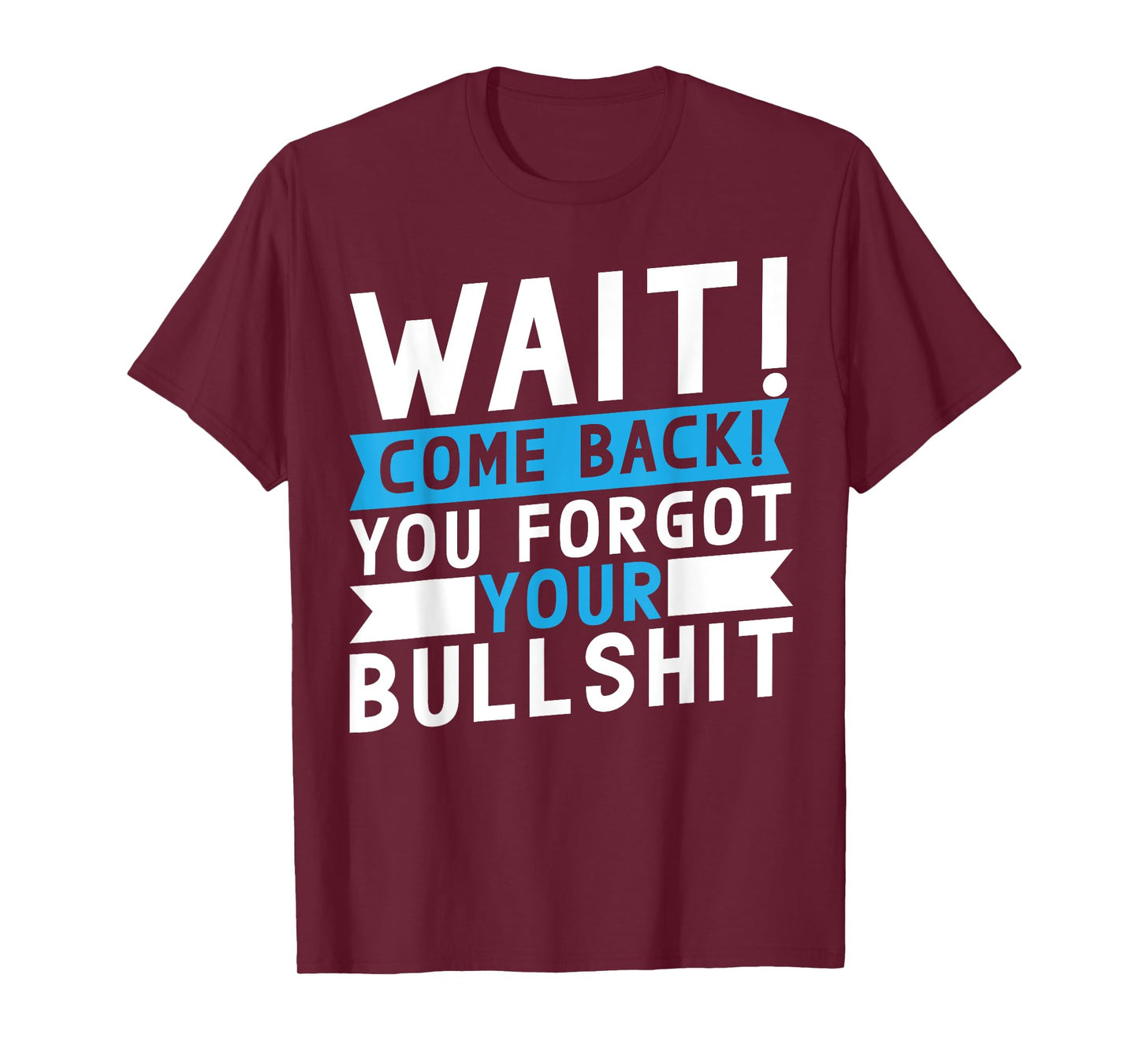 Wait Come Back You Forgot Your Bullshit Jokes T-Shirt