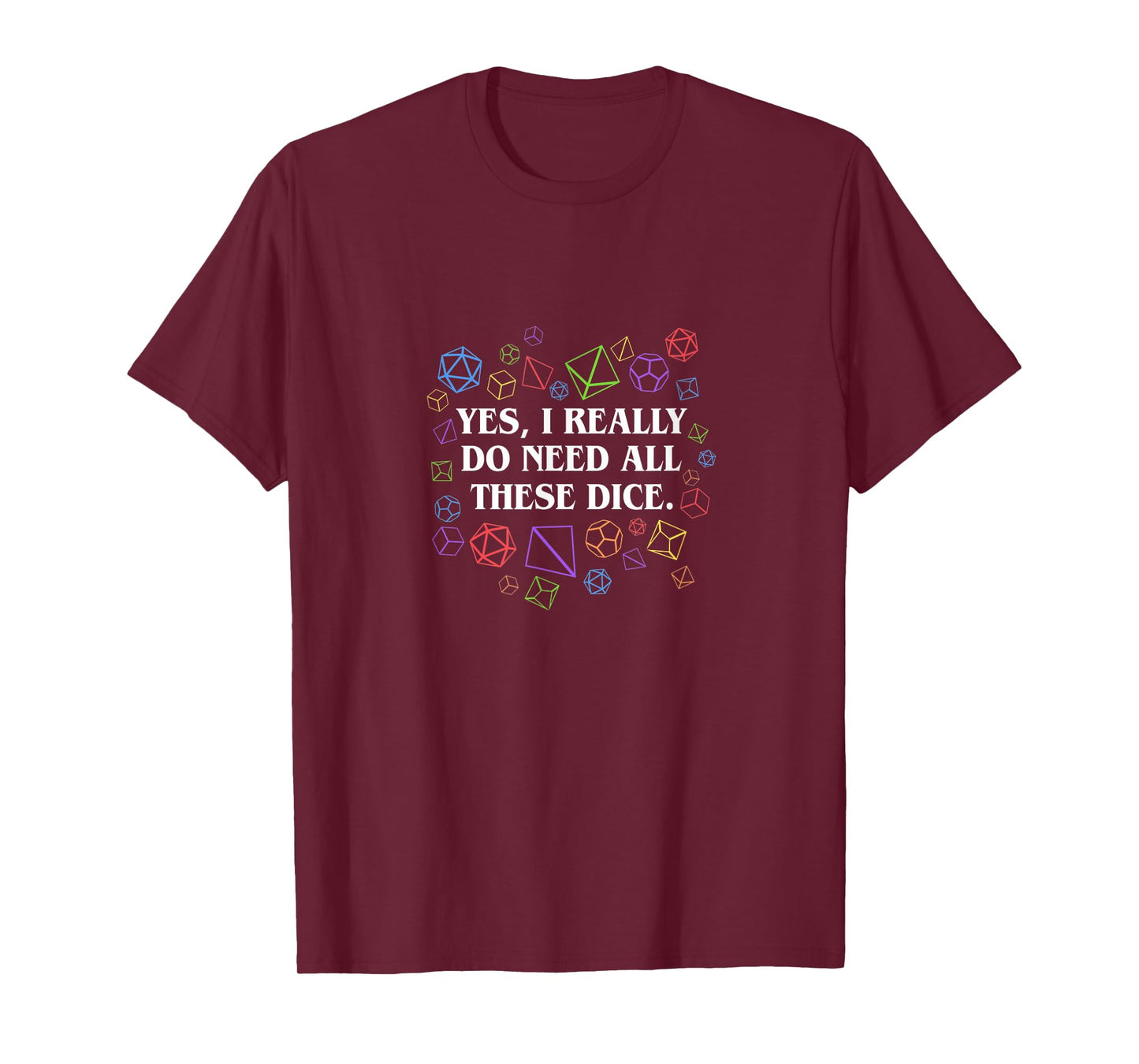 Yes I Really Do Need All These Dice Tabletop T-Shirt