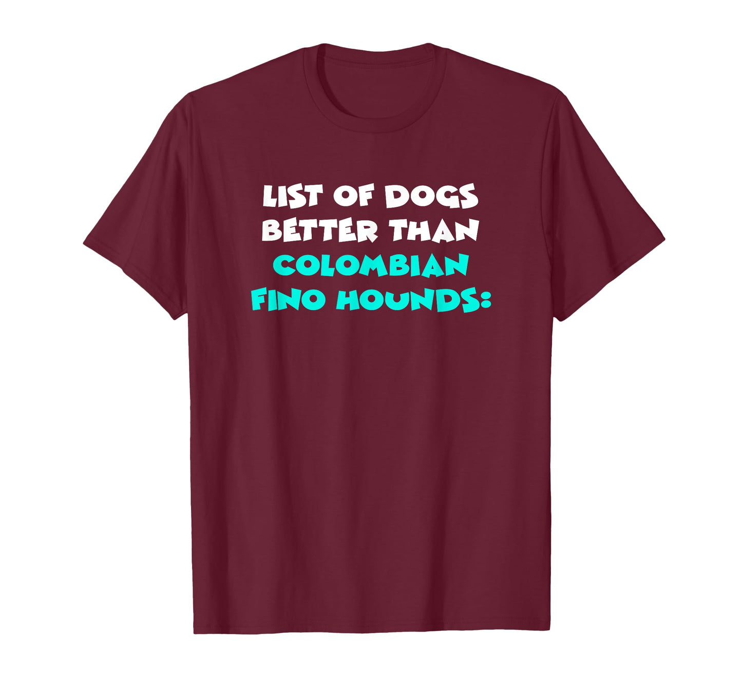 List Of Dogs Better Than Colombian Fino Hounds T-Shirt