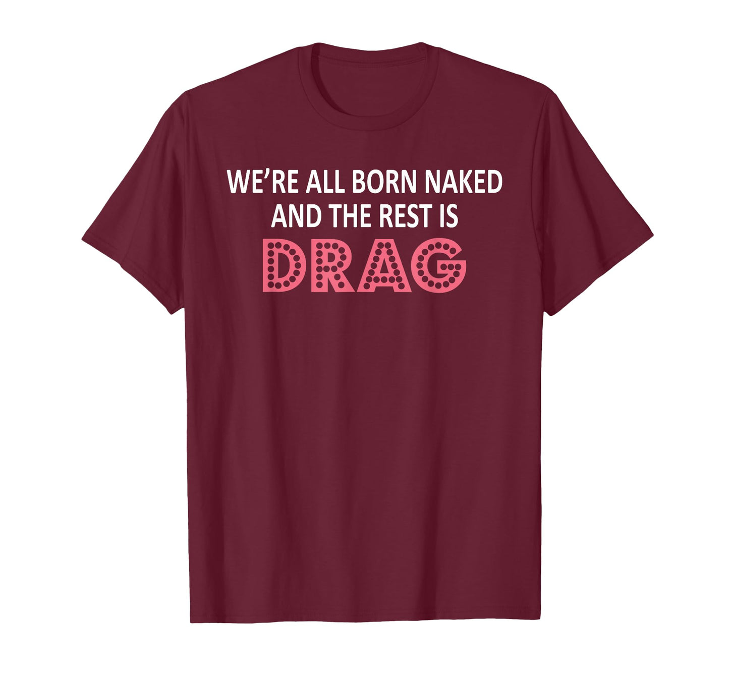 We're All Born Naked And The Rest Is Drag T-Shirt