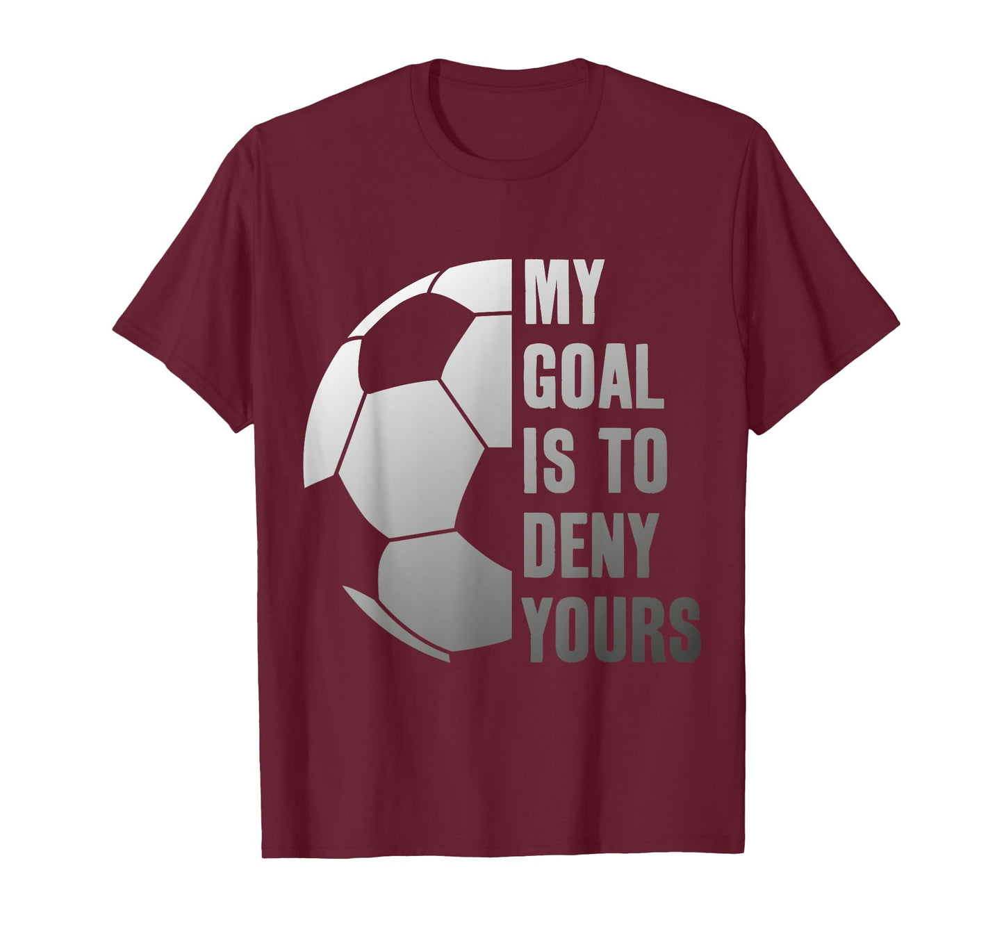 GOALIE MY GOAL IS TO DENY YOURS SOCCER GOALKEEPER T-Shirt