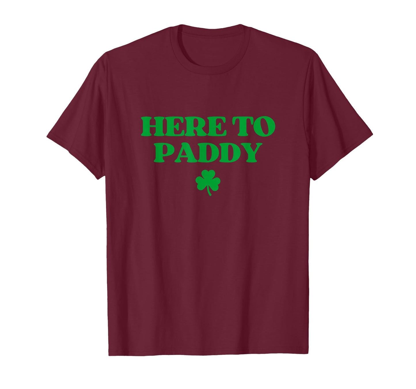 Here to Paddy Shirt Funny St Patricks Day T-Shirt - T-Shirt | Maroon