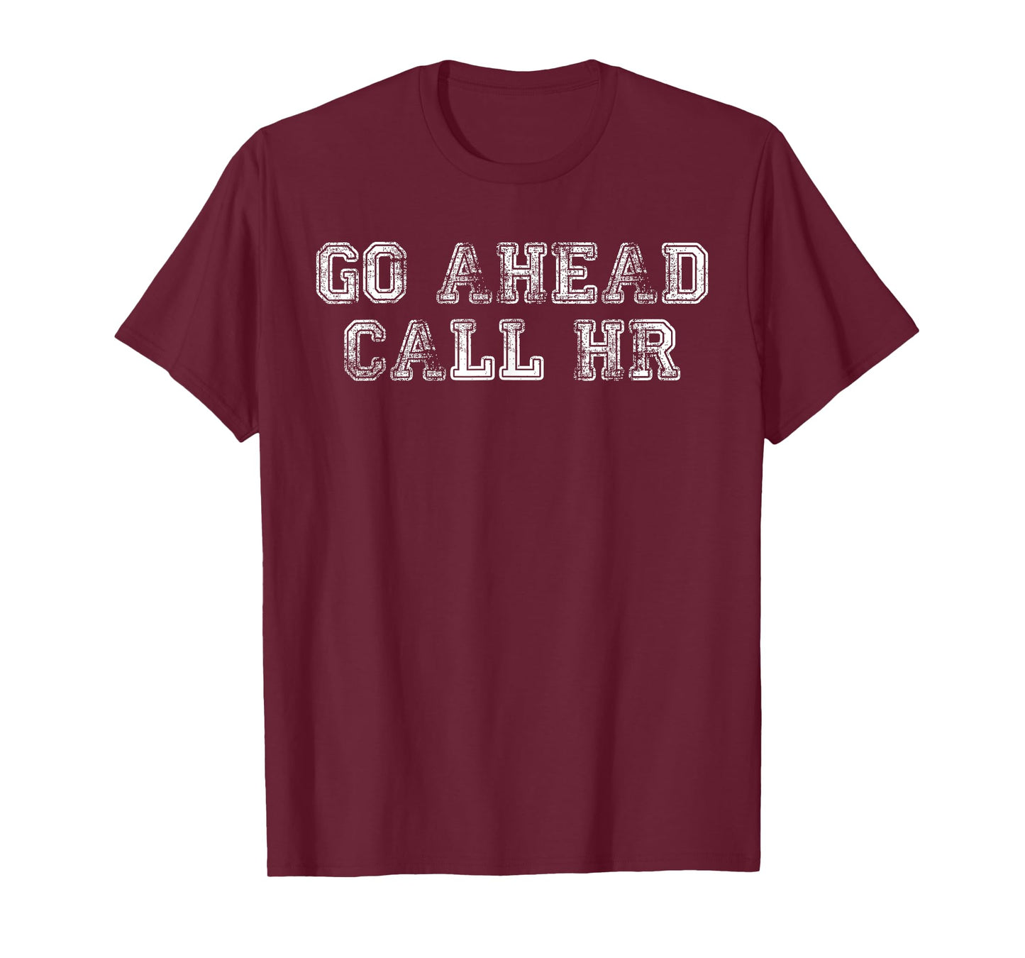 Funny Work Humor For Office Staff, Go Ahead Call HR T-Shirt