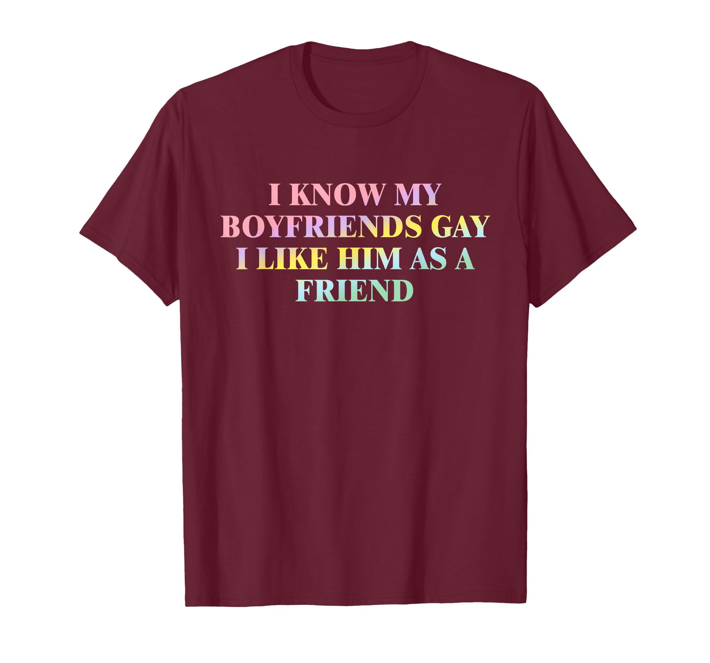 I Know My Boyfriends Gay I Like Him As A Friend Quote T-Shirt