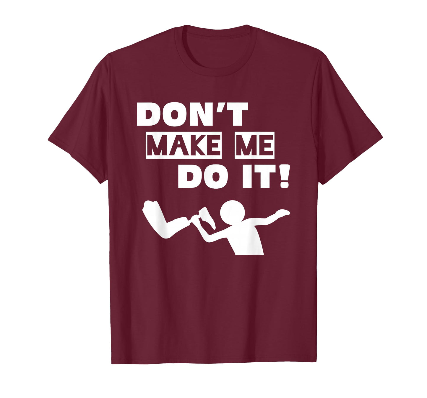 Don't Make Me Do It T-Shirt