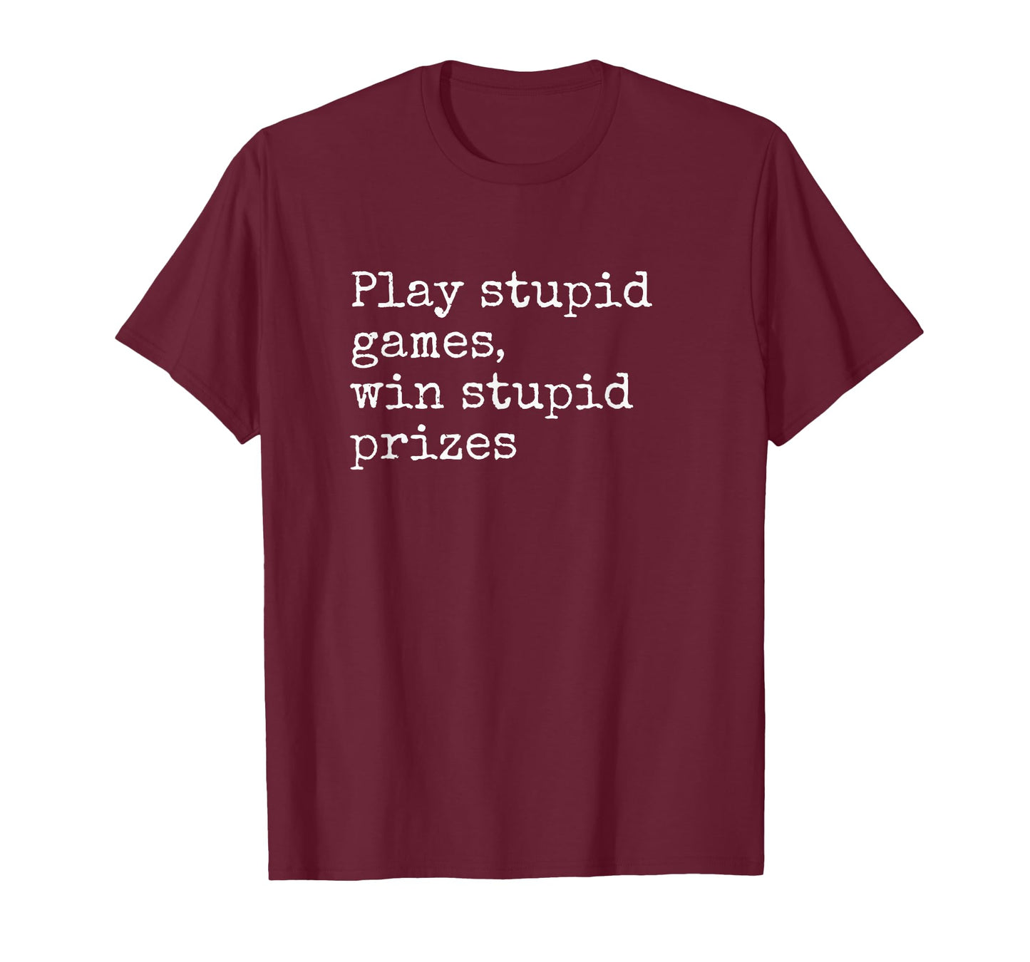 Play Stupid Games Win Stupid Prizes Funny Saying Quote Joke T-Shirt