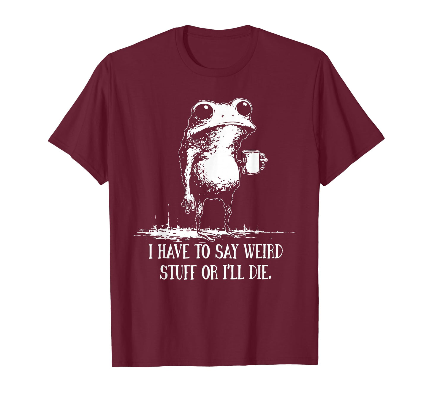 I Have to Say Weird Stuff Or I'll Die Funny Saying Frog Meme T-Shirt