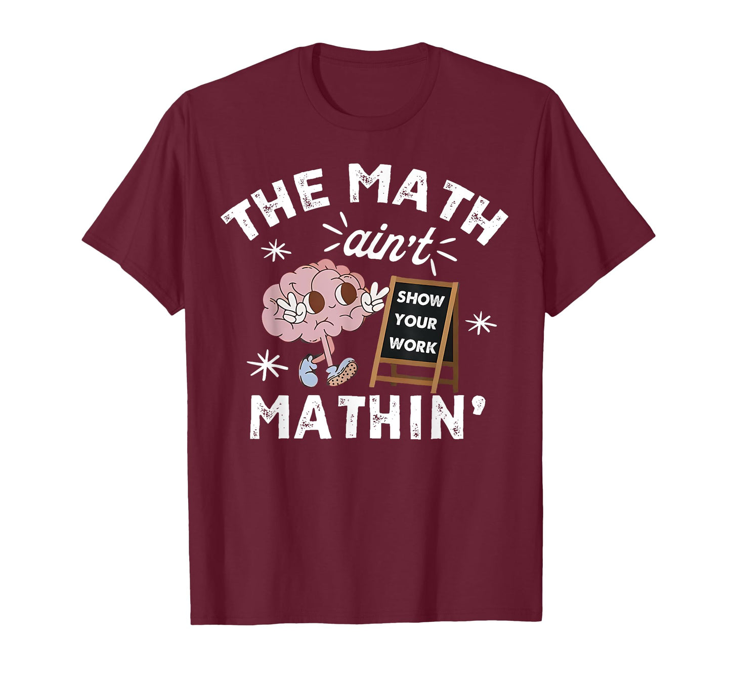 Funny The Math Ain't Mathin Cute Show Your Work Math Teacher T-Shirt