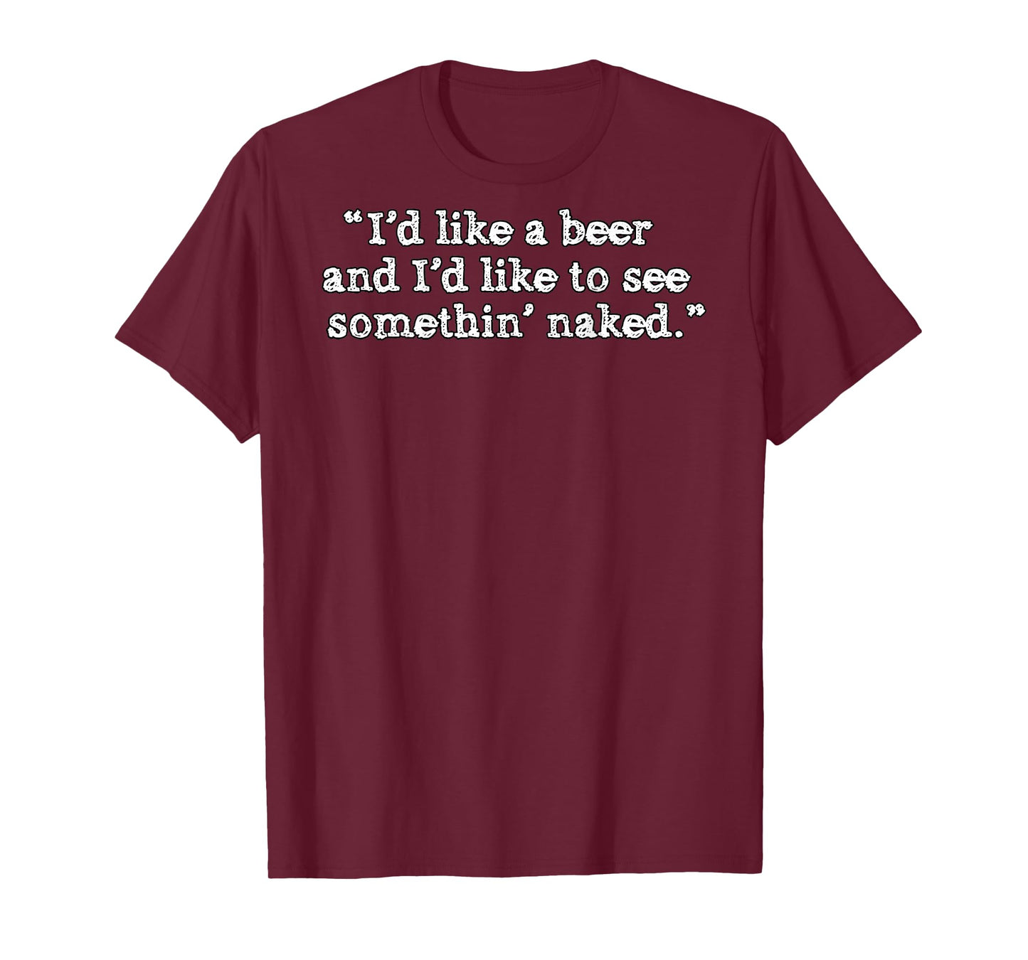 (BACK) I'd Like A Beer And I'd Like To See Something' Naked T-Shirt