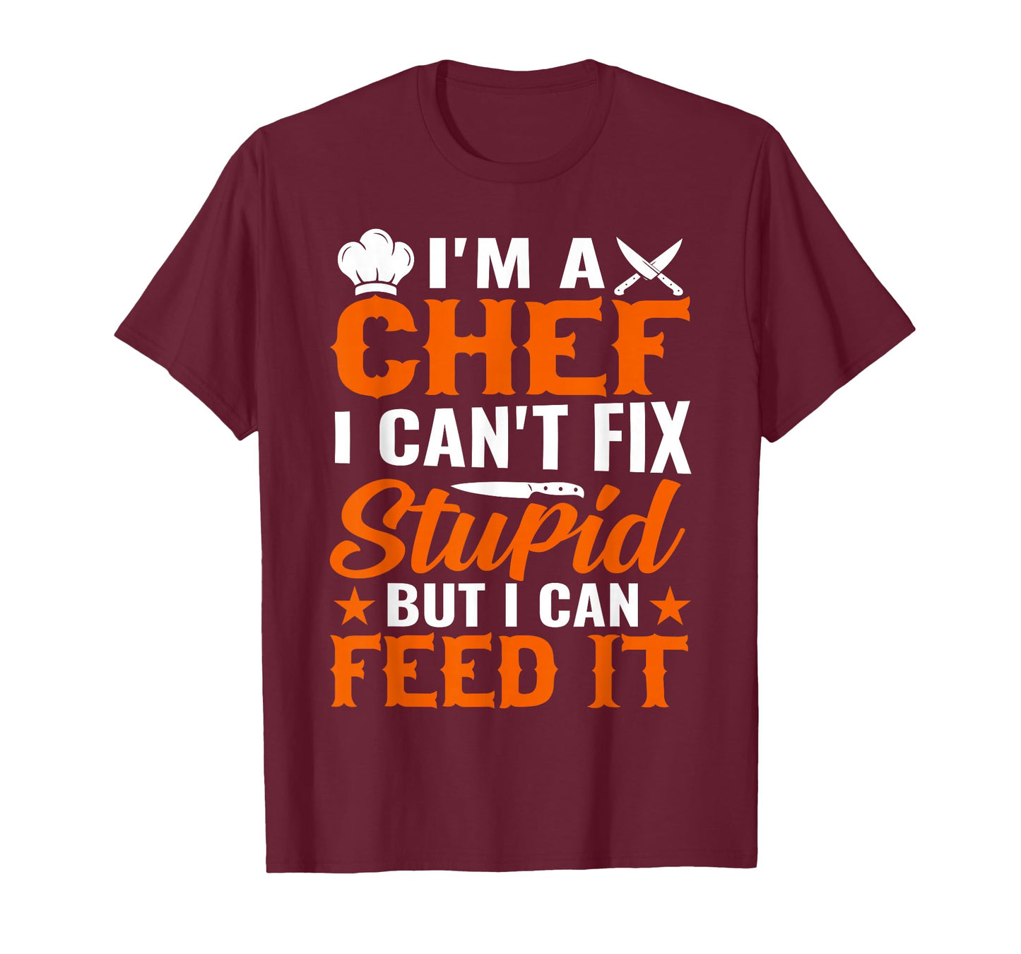 I'm A Chef I Can't Fix Stupid But I Can Feed It - Chef T-Shirt