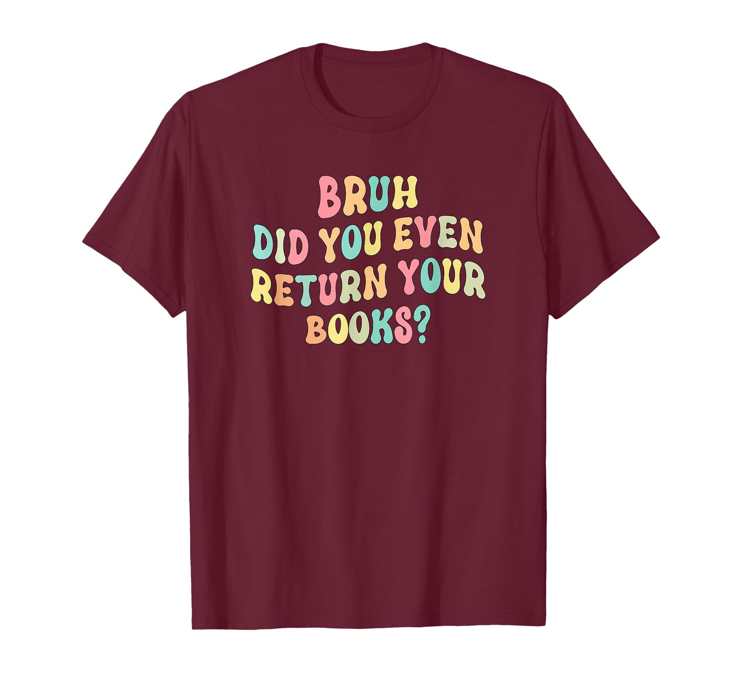 Bruh Did You Even Return Your Books - Librarian Teacher Book T-Shirt