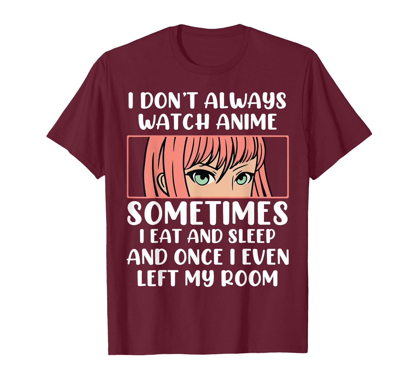 I Dont Always Watch Anime Sometimes I Eat And Sleep And Once T-Shirt