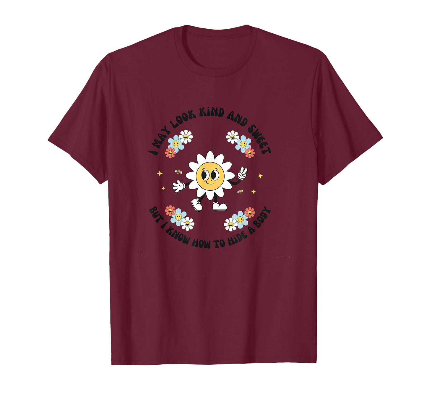 I May Look Kind Sweet But I Know How To Hide A Body Flowers T-Shirt