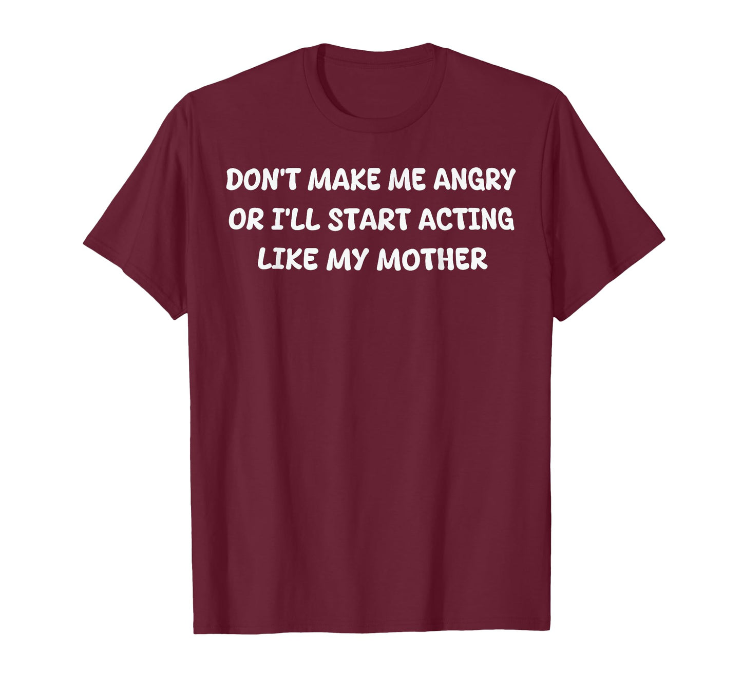Dont Make Me Angry Or I'll Start Acting Like My Mother Quote T-Shirt