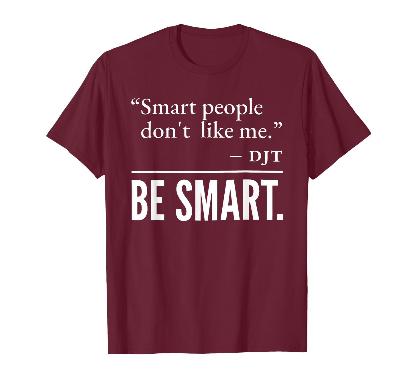 Smart People Don't Like me DJT BE Smart T-Shirt