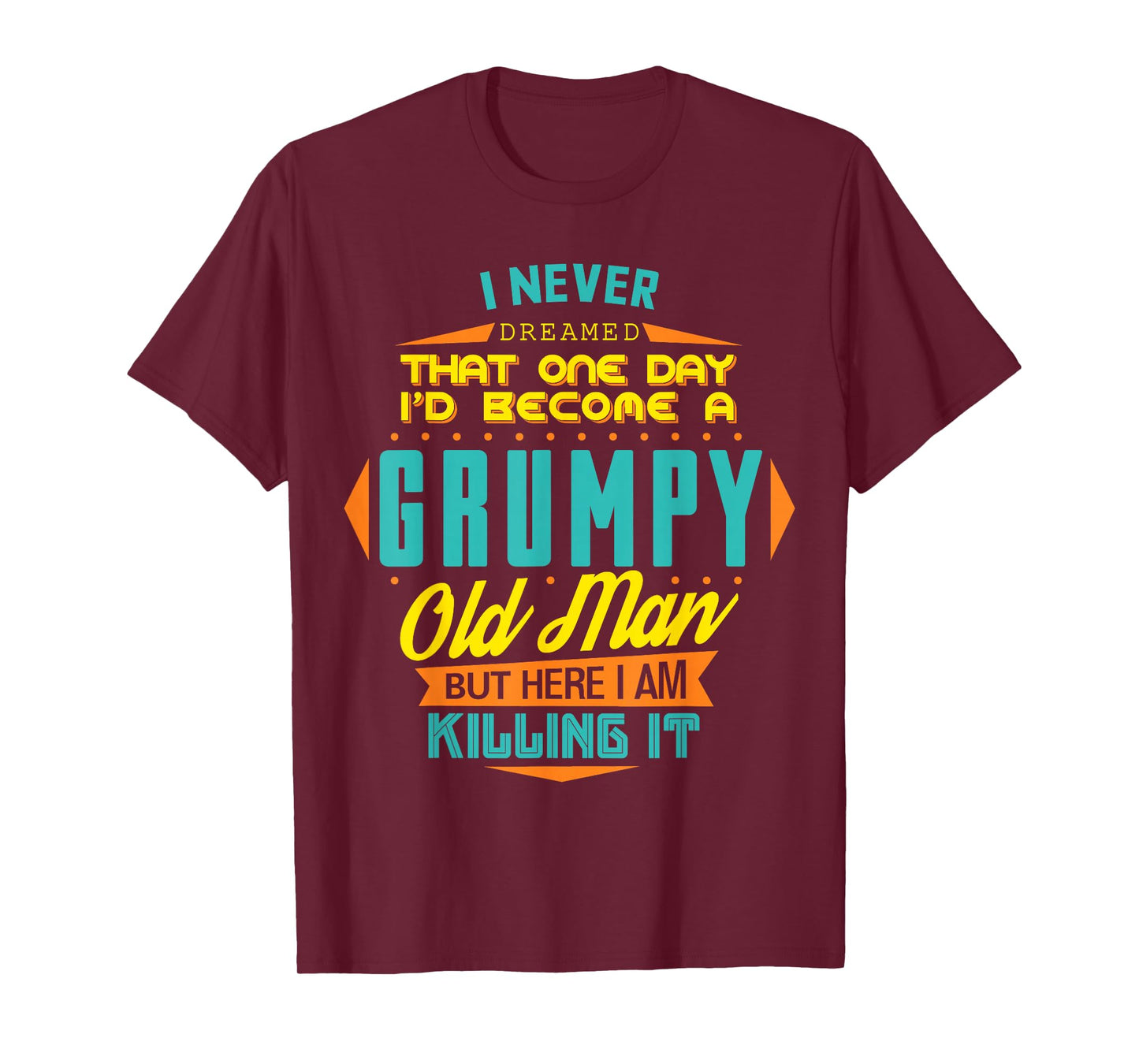 Never Dreamed That I'd Become A Grumpy Old Man Funny T-Shirt