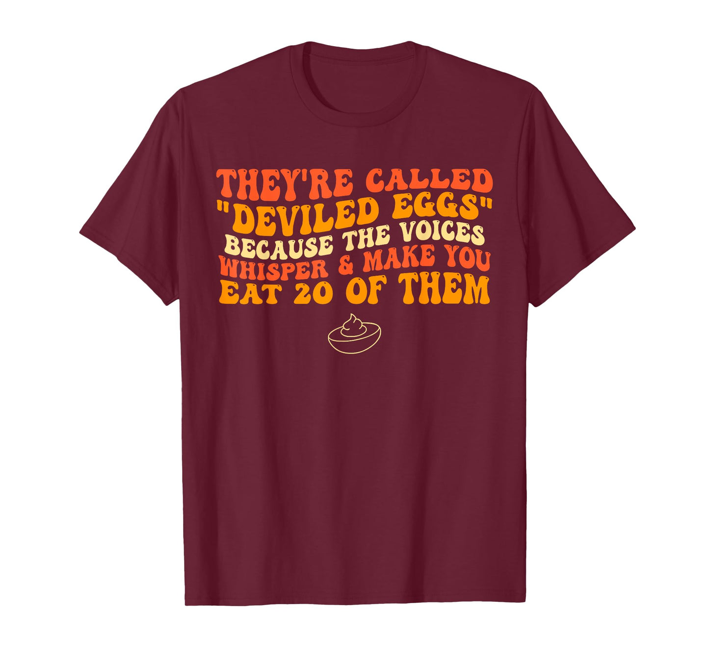 They're Called "Deviled Eggs" Because The Voices Whisper T-Shirt