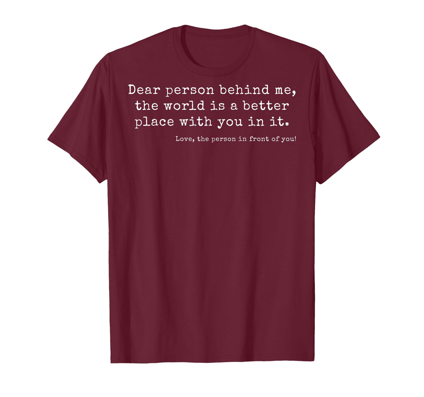 Dear Person Behind Me, The World Is a Better Place With You T-Shirt