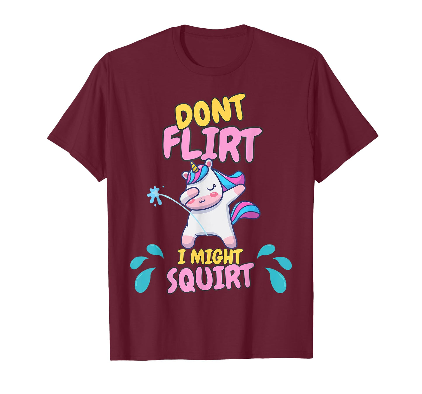 Don't Flirt I Might Squirt Dirty Girl Offensive Unicorn Joke T-Shirt