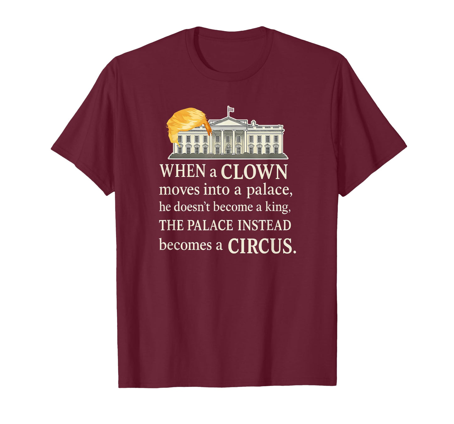 When A Clown Moves Into A Palace He Doesn't Become A King T-Shirt