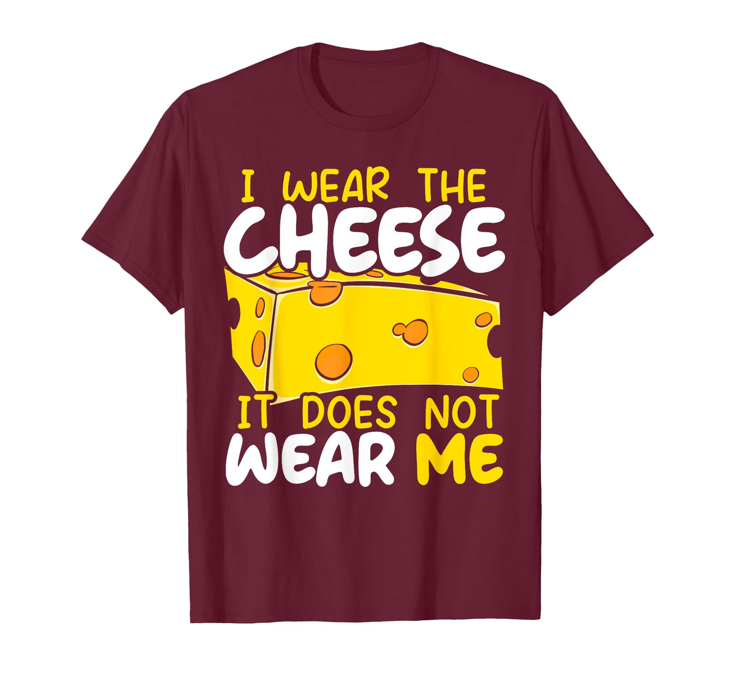I Wear The Cheese It Does Not Wear Me Cheesy Food Foodie T-Shirt
