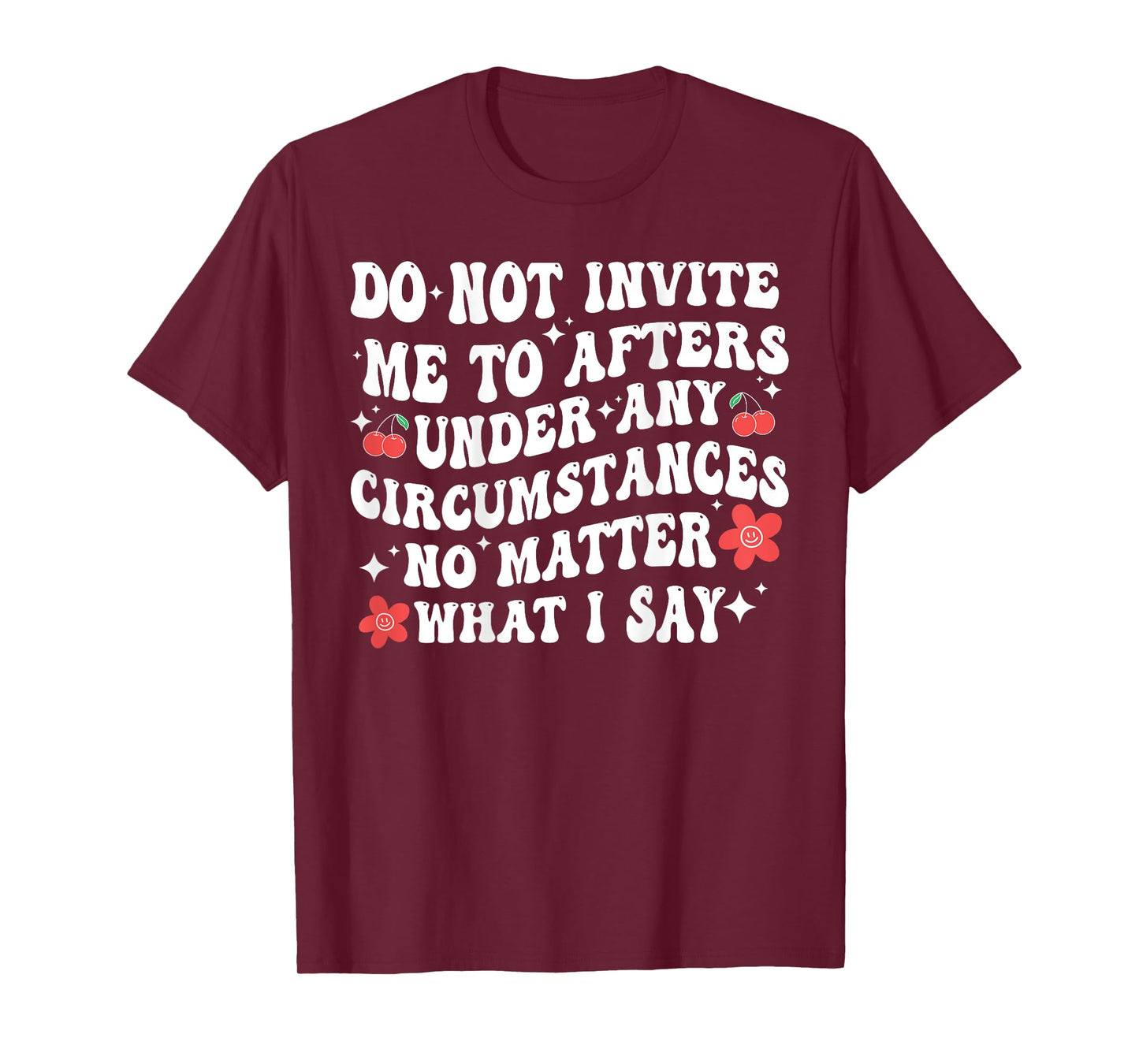 Do Not Invite Me To Afters Under Any Circumstances No Matter T-Shirt