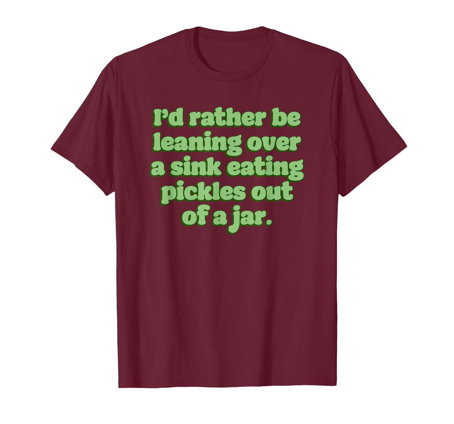 Id Rather Be Leaning Over A Sink Eating Pickles Out Of A Jar T-Shirt