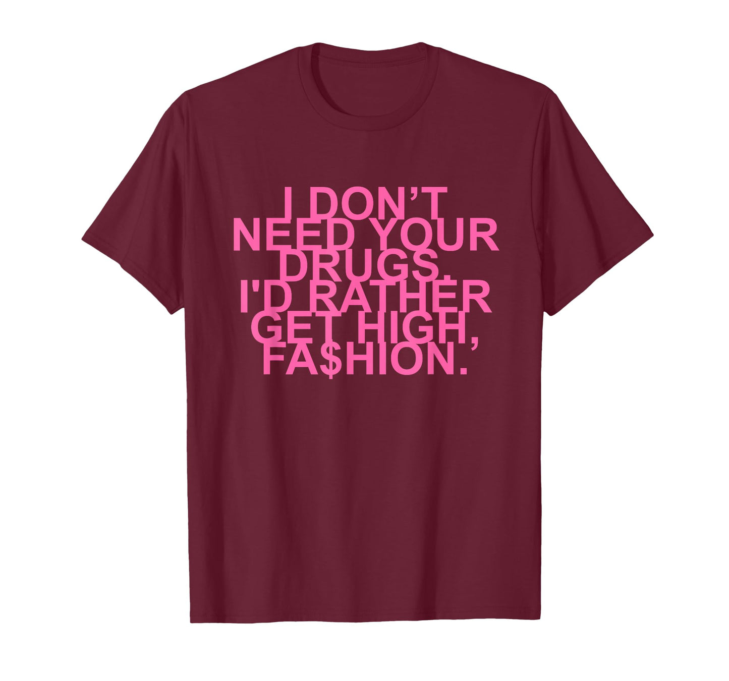 I Don’t Need Your Drugs I'd Rather Get High, Fa$hion Quote T-Shirt
