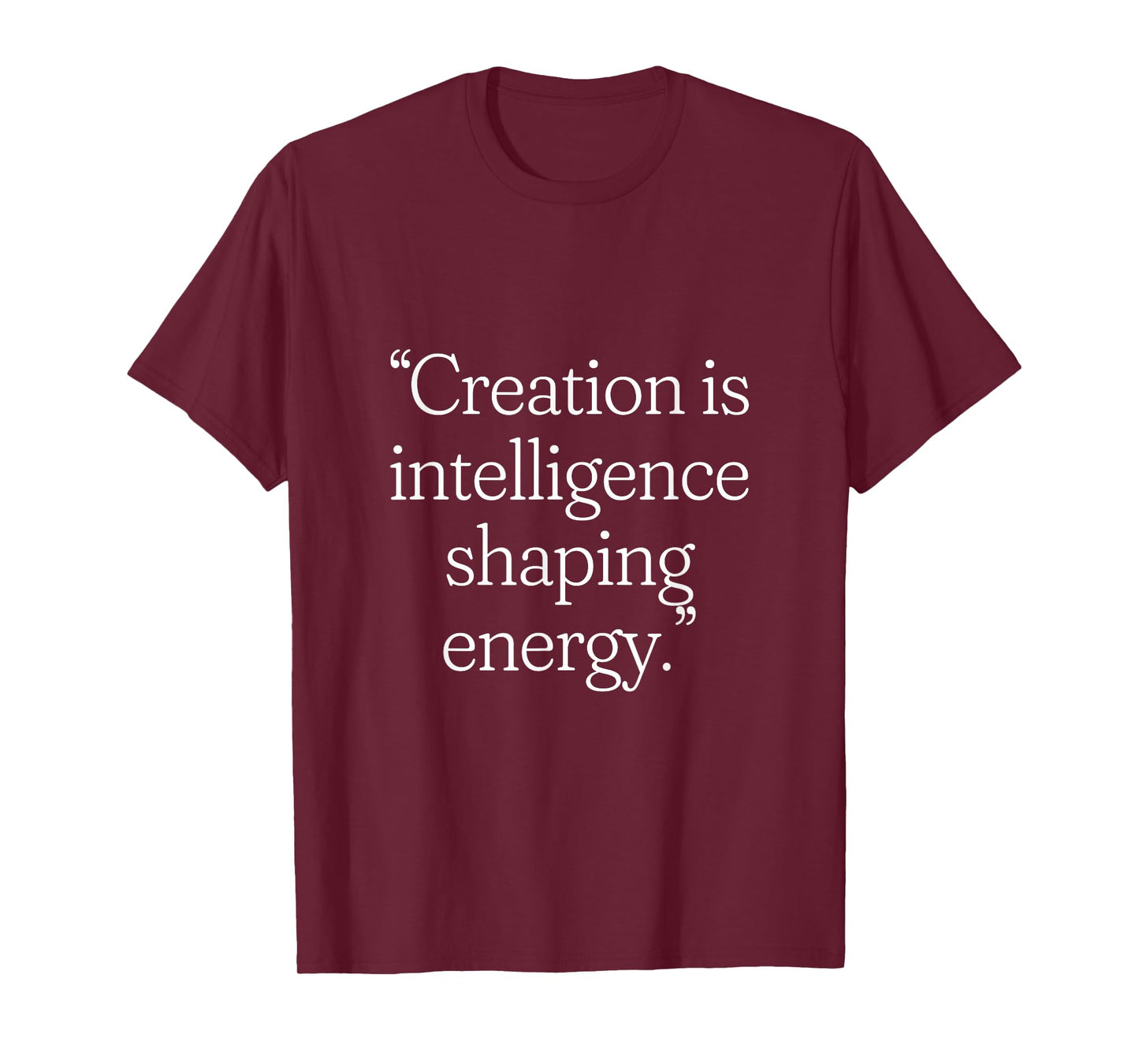 Creation is Intelligence Shaping Energy Fun Brainy Quote T-Shirt