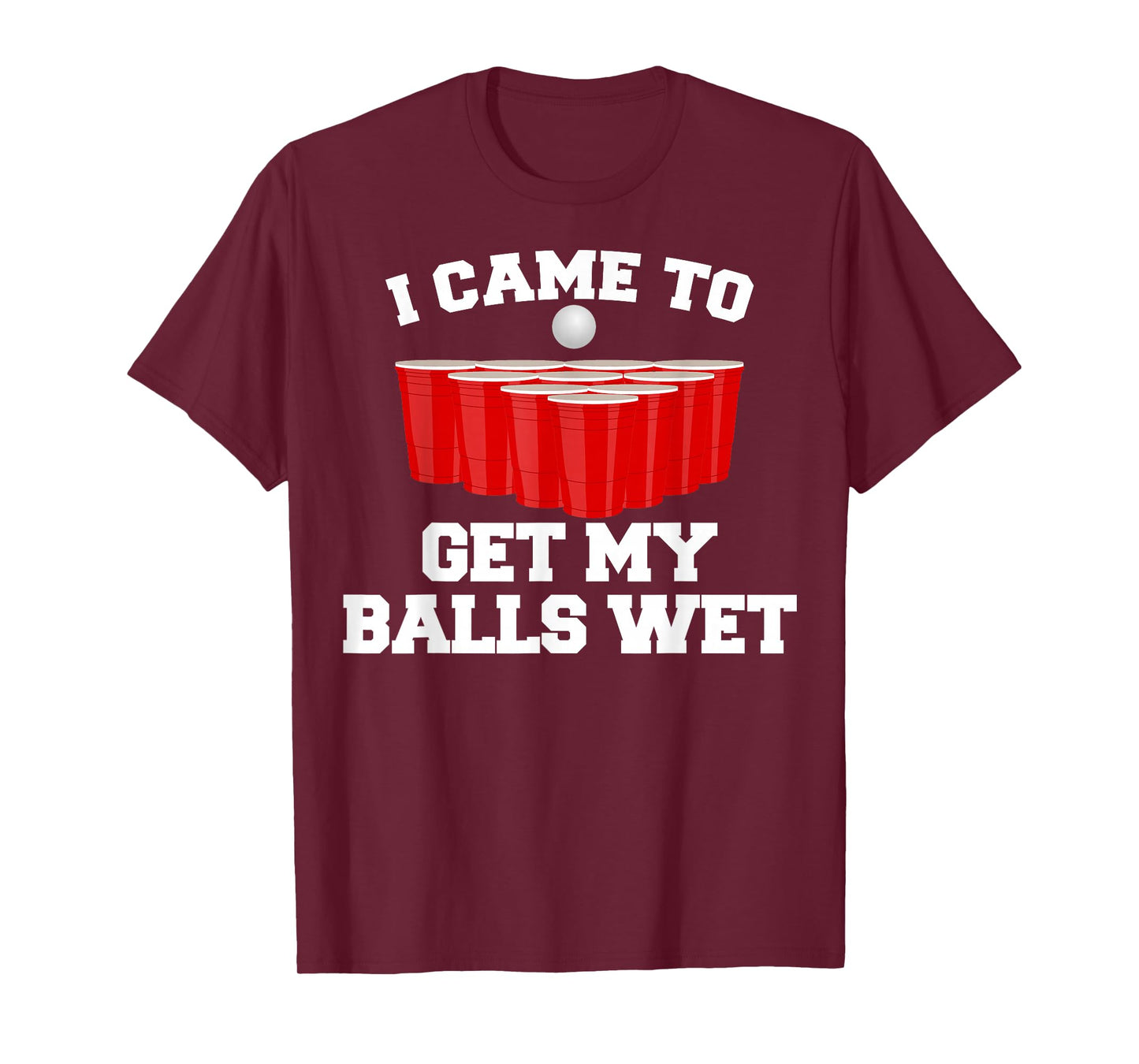 I Came To Get My Balls Wet Tee Funny Beer Pong Frat T-Shirt