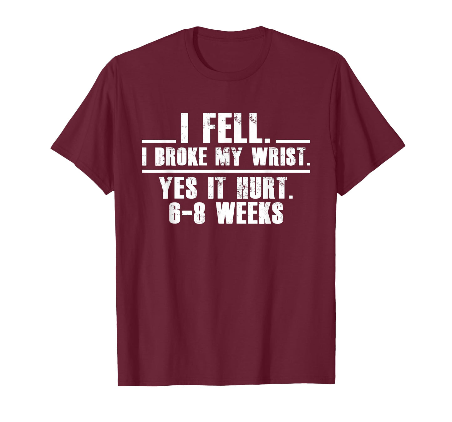 I Fell I Broke My Wrist Yes It Hurts 6-8 Weeks Broken Wrist T-Shirt