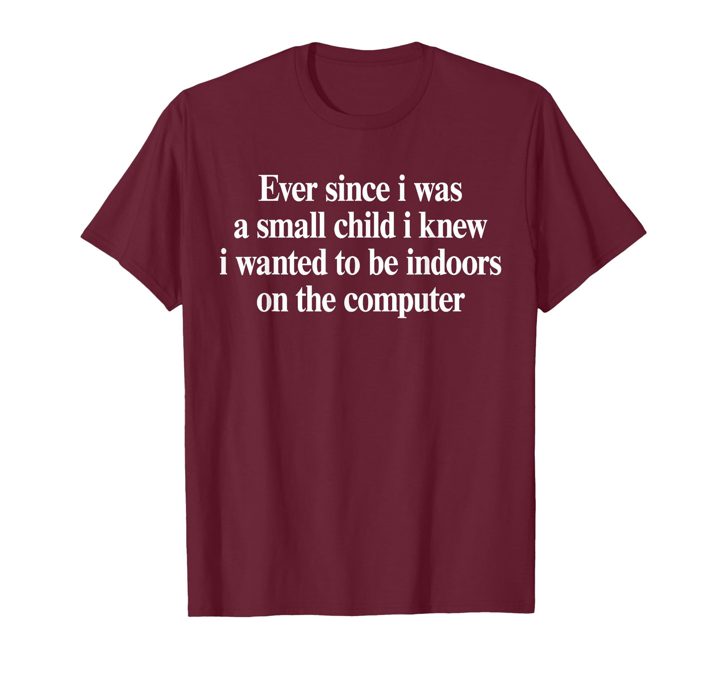 Ever Since I was A Small Child I Knew Wanted On The Computer T-Shirt