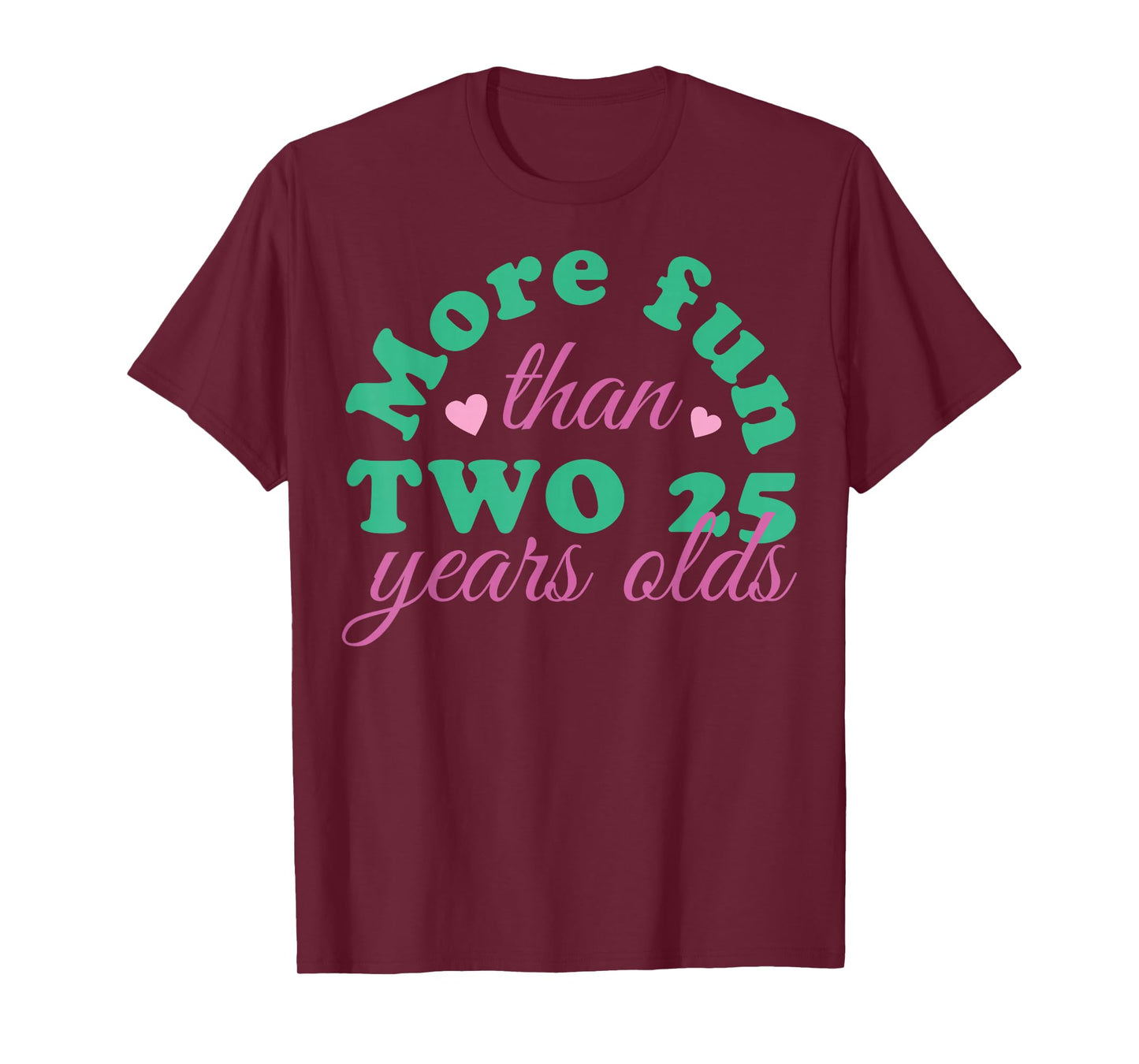 More Fun Than Two 25 Years Olds, More Fun Than Two 25s T-Shirt